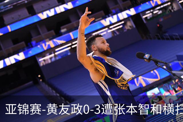 亚锦赛-黄友政0-3遭张本智和横扫 温瑞博向鹏李天阳进八强