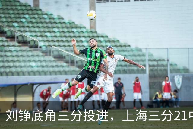 刘铮底角三分投进，上海三分21中10领先9分打停北控
