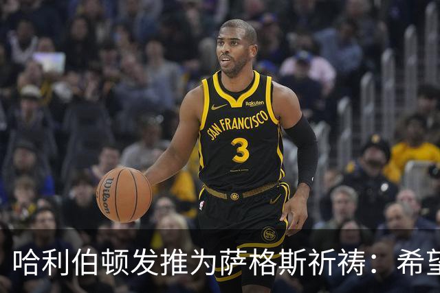 哈利伯顿发推为萨格斯祈祷：希望不要太严重