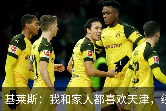 基莱斯：我和家人都喜欢天津，续约也是体现我对保级的信心