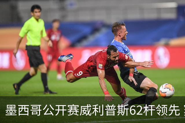 墨西哥公开赛威利普斯62杆领先 窦泽成T35李昊桐T68