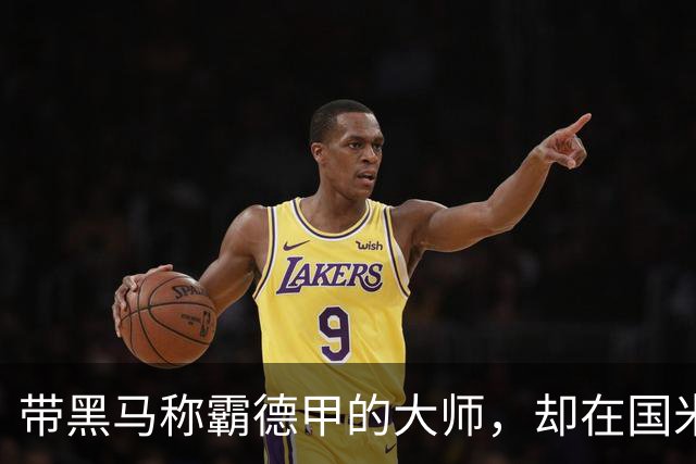 带黑马称霸德甲的大师，却在国米失去笑容，还穿着拜仁10号遭解约