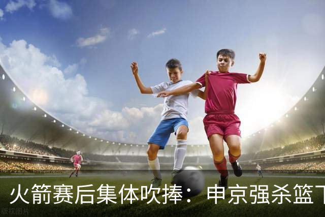 火箭赛后集体吹捧：申京强杀篮下，谢泼德防守进步，史密斯全面！