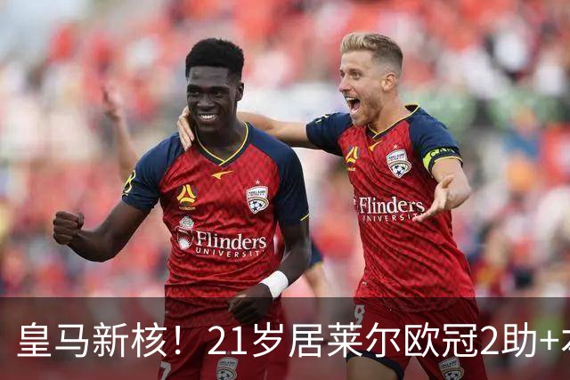 皇马新核！21岁居莱尔欧冠2助+本场世界波，2800万加盟现身价1亿