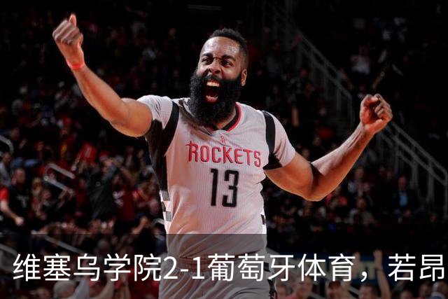 维塞乌学院2-1葡萄牙体育，若昂-吉列尔梅双响