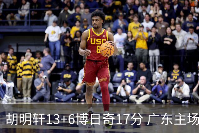 胡明轩13+6博日奇17分 广东主场险胜江苏