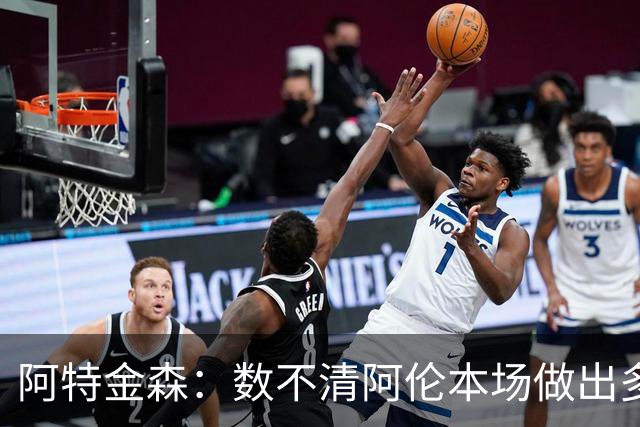 阿特金森：数不清阿伦本场做出多少次关键防守 他的护筐价值极高
