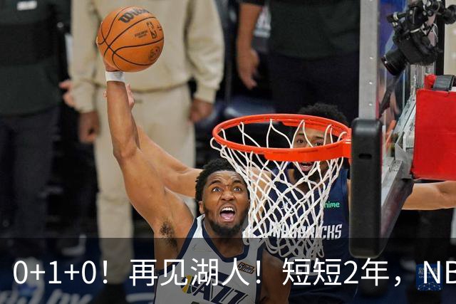 0+1+0！再见湖人！短短2年，NBA生涯凉凉