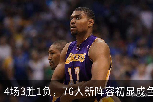 4场3胜1负，76人新阵容初显成色，恩比德将迎步行者考验