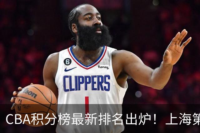 CBA积分榜最新排名出炉！上海第1辽宁第5：四川杀进前三广东第11